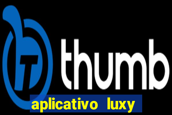 aplicativo luxy como funciona